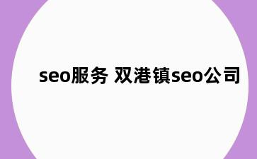 seo服务 双港镇seo公司